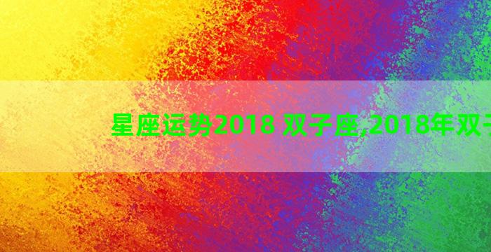 星座运势2018 双子座,2018年双子座